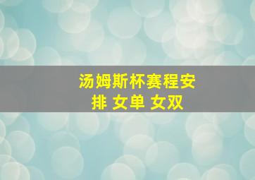 汤姆斯杯赛程安排 女单 女双